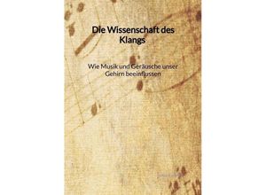 9783347992979 - Die Wissenschaft des Klangs - Wie Musik und Geräusche unser Gehirn beeinflussen - Maria König Kartoniert (TB)