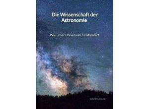 9783347994201 - Die Wissenschaft der Astronomie - Wie unser Universum funktinoiert - David Krause Kartoniert (TB)