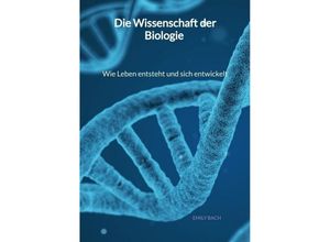 9783347994256 - Die Wissenschaft der Biologie - Wie Leben entsteht und sich entwickelt - Emily Bach Kartoniert (TB)