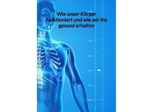 9783347994348 - Wie unser Körper funktioniert und wie wir ihn gesund erhalten - Florian Dietrich Kartoniert (TB)