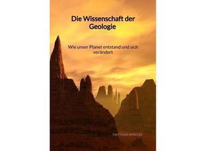 9783347994690 - Die Wissenschaft der Geologie - Wie unser Planet entstand und sich verändert - Matthias Winkler Kartoniert (TB)