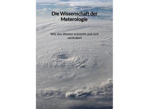 9783347994768 - Die Wissenschaft der Meterologie - Wie das Wetter entsteht und sich verändert - Sarah Weiss Kartoniert (TB)