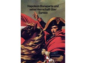 9783347994850 - Napoleon Bonaparte und seine Herrschaft über Europa - Dana Schröer Kartoniert (TB)