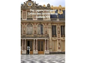 9783347994911 - Das sagenumwogene Leben des Sonnenkönig Ludwig XIV - Felix Wanner Kartoniert (TB)