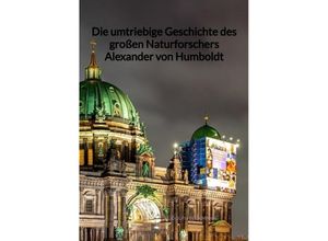 9783347995017 - Die umtriebige Geschichte des großen Naturforschers Alexander von Humboldt - Rudolph Beckmann Kartoniert (TB)