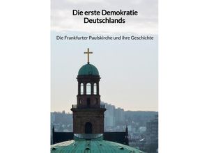 9783347995123 - Die erste Demokratie Deutschlands - Die Frankfurter Paulskirche und ihre Geschichte - Tim Köner Kartoniert (TB)