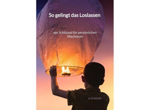 9783347995475 - So gelingt das Loslassen - der Schlüssel für persönlichen Wachstum - Elsa Rieger Kartoniert (TB)