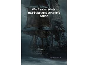 9783347995499 - Wie Piraten gelebt gearbeitet und gekämpft haben - Colin Friedrich Kartoniert (TB)