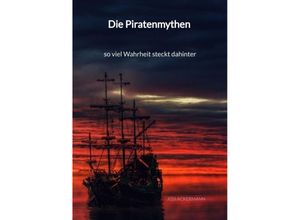 9783347995598 - Die Piratenmythen - so viel Wahrheit steckt dahinter - Josi Ackermann Kartoniert (TB)