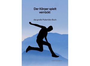 9783347995666 - Der Körper spielt verrückt - das große Pubertäts-Buch - Günther Beck Kartoniert (TB)