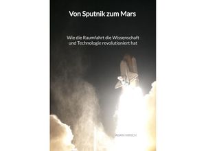 9783347995864 - Von Sputnik zum Mars - Wie die Raumfahrt die Wissenschaft und Technologie revolutioniert hat - Adam Hirsch Kartoniert (TB)