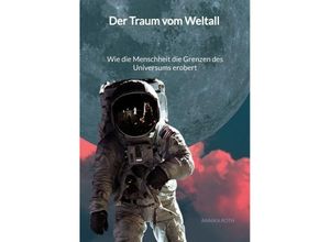 9783347995888 - Der Traum vom Weltall - Wie die Menschheit die Grenzen des Universums erobert - Annika Roth Kartoniert (TB)