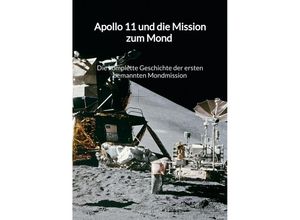 9783347996151 - Apollo 11 und die Mission zum Mond - Die komplette Geschichte der ersten bemannten Mondmission - Holger Neumann Kartoniert (TB)