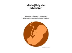 9783347996533 - Minderjährig aber schwanger - Wie man mit einer ungeplanten Schwangerschaft als Teenanger umgeht - Felix Gerlach Kartoniert (TB)