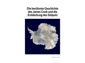 9783347997233 - Die berühmte Geschichte des James Cook und die Entdeckung des Südpols - Daniel Klein Kartoniert (TB)