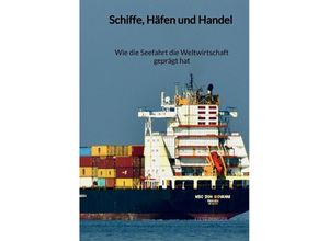 9783347997301 - Schiffe Häfen und Handel - Wie die Seefahrt die Weltwirtschaft geprägt hat - Fiete Burger Kartoniert (TB)