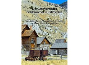 9783347997479 - Die Geschichte des Goldrausches in Kalifornien - Wie tausende von Menschen auf der Suche nach Gold ihre Heimat verließen - Gisella Schwarz Kartoniert (TB)