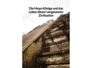 9783347997806 - Die Maya-Könige und das Leben dieser vergessenen Zivilisation - Adrian Kern Kartoniert (TB)