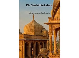 9783347997851 - Die Geschichte Indiens - die vergessene Großmacht - Bea Kraft Kartoniert (TB)