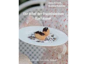 9783347997899 - Die Bibel der französischen Kochkunst - Anna Konyev Kristina Balakina Kartoniert (TB)