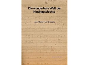 9783347998117 - Die wunderbare Welt der Musikgeschichte von Mozart bis Chopain - Jannik Wenzel Kartoniert (TB)