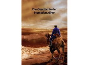 9783347998476 - Die Geschichte der Nomadenvölker - Vivien Nagel Kartoniert (TB) 9783347998476 - Die Geschichte der Nomadenvölker - Vivien Nagel Kartoniert (TB)