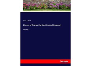 9783348048330 - History of Charles the Bold Duke of Burgundy - John F Kirk Kartoniert (TB)