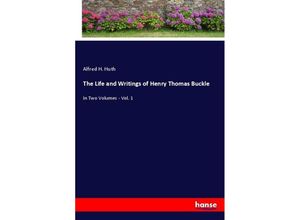 9783348055437 - The Life and Writings of Henry Thomas Buckle - Alfred H Huth Kartoniert (TB)