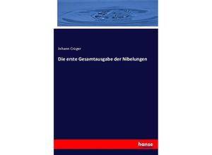 9783348068925 - Die erste Gesamtausgabe der Nibelungen - Johann Crüger Kartoniert (TB)