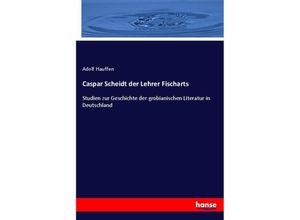 9783348074339 - Caspar Scheidt der Lehrer Fischarts - Adolf Hauffen Kartoniert (TB)