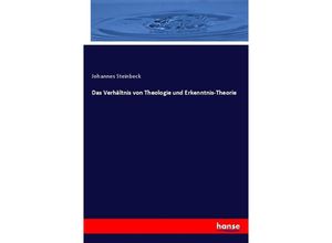 9783348085526 - Das Verhältnis von Theologie und Erkenntnis-Theorie - Johannes Steinbeck Kartoniert (TB)