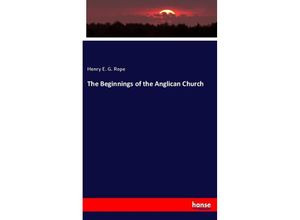 9783348091237 - The Beginnings of the Anglican Church - Henry E G Rope Kartoniert (TB)