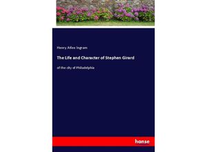 9783348091848 - The Life and Character of Stephen Girard - Henry Atlee Ingram Kartoniert (TB)