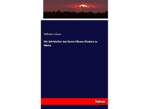 9783348093583 - Die Jahrbücher des Sanct-Albans-Klosters zu Mainz - Wilhelm Schum Kartoniert (TB)