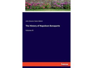 9783348106283 - The History of Napoleon Bonaparte - John Stevens Cabot Abbott Kartoniert (TB)