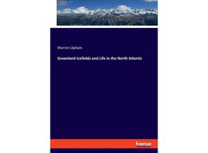 9783348114783 - Greenland Icefields and Life in the North Atlantic - Warren Upham Kartoniert (TB)