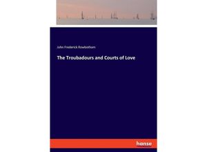 9783348115278 - The Troubadours and Courts of Love - John Frederick Rowbotham Kartoniert (TB)