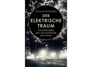 9783365004586 - Der elektrische Traum Fortschrittsjahre oder eine Gesellschaft unter Strom - Alexander Bartl Gebunden