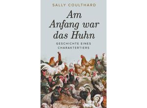 9783365004869 - Am Anfang war das Huhn Geschichte eines Charaktertiers - Sally Coulthard Gebunden