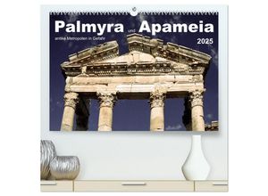 9783383887680 - Palmyra und Apameia - Antike Metropolen in Gefahr (hochwertiger Premium Wandkalender 2025 DIN A2 quer) Kunstdruck in Hochglanz