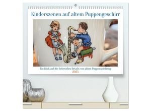 9783383903779 - Kinderszenen auf altem Puppengeschirr (hochwertiger Premium Wandkalender 2025 DIN A2 quer) Kunstdruck in Hochglanz