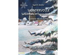 9783384017024 - WUNDERVOLLE WEIHNACHTsgeschichten - Erweiterte NEUAUSGABE - Ein Buch über Tierliebe und Tierschutz eingebettet in den Zauber der Weihnacht - Sigrid E Günther Kartoniert (TB)