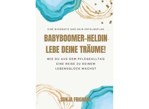 9783384035110 - Babyboomer-Heldin lebe deine Träume! - Sonja Frignani Kartoniert (TB)