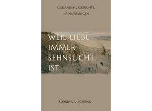 9783384038159 - Weil Liebe immer Sehnsucht ist - Corinna Schenk Kartoniert (TB)