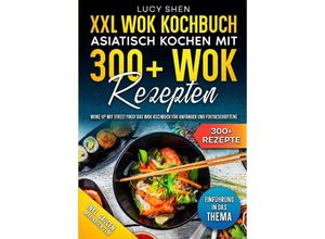 9783384048783 - XXL Wok Kochbuch - Asiatisch kochen mit 300+Wok Rezepten - Lucy Shen Kartoniert (TB)