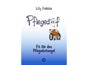 9783384053572 - Pflegedoof - Ein umfassender Leitfaden für den Umgang mit Pflegebedürftigkeit Von Pflegegraden und Pflegegeld über Vereinbarkeit von Pflege und Beruf bis zu Pflegediensten und Pflegeheimen - Lilly Fröhlich Kartoniert (TB)