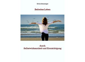 9783384060365 - Befreites Leben durch Selbstwirksamkeit und Ermächtigung - Silvia Scherzinger Kartoniert (TB)