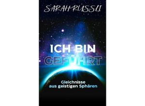 9783384063229 - ICH BIN GEFÜHRT - Gleichnisse aus geistigen Sphären - Sarah Rüssli Kartoniert (TB)