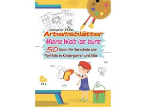 9783384068187 - KitaFix-Kreativ Arbeitsblätter Meine Welt ist bunt (50 Ideen für Vorschule und Portfolio in Kindergarten und Kita)   KitaFix-Arbeitsblätter Bd13 - Sandra Plha Kartoniert (TB)