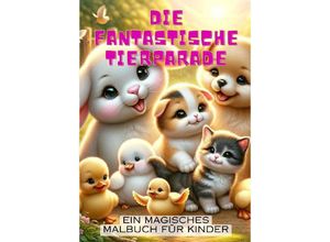 9783384069306 - Die fantastische Tierparade Ein magisches Malbuch für Kinder - Christian Hagen Kartoniert (TB)